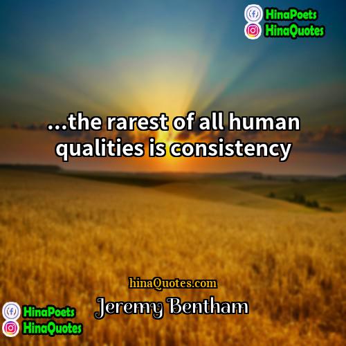Jeremy Bentham Quotes | ...the rarest of all human qualities is